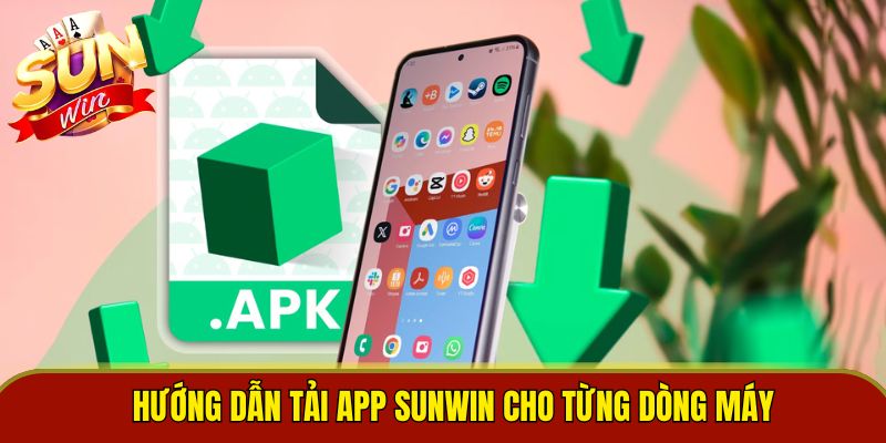 Hướng dẫn tải app Sunwin cho từng dòng máy